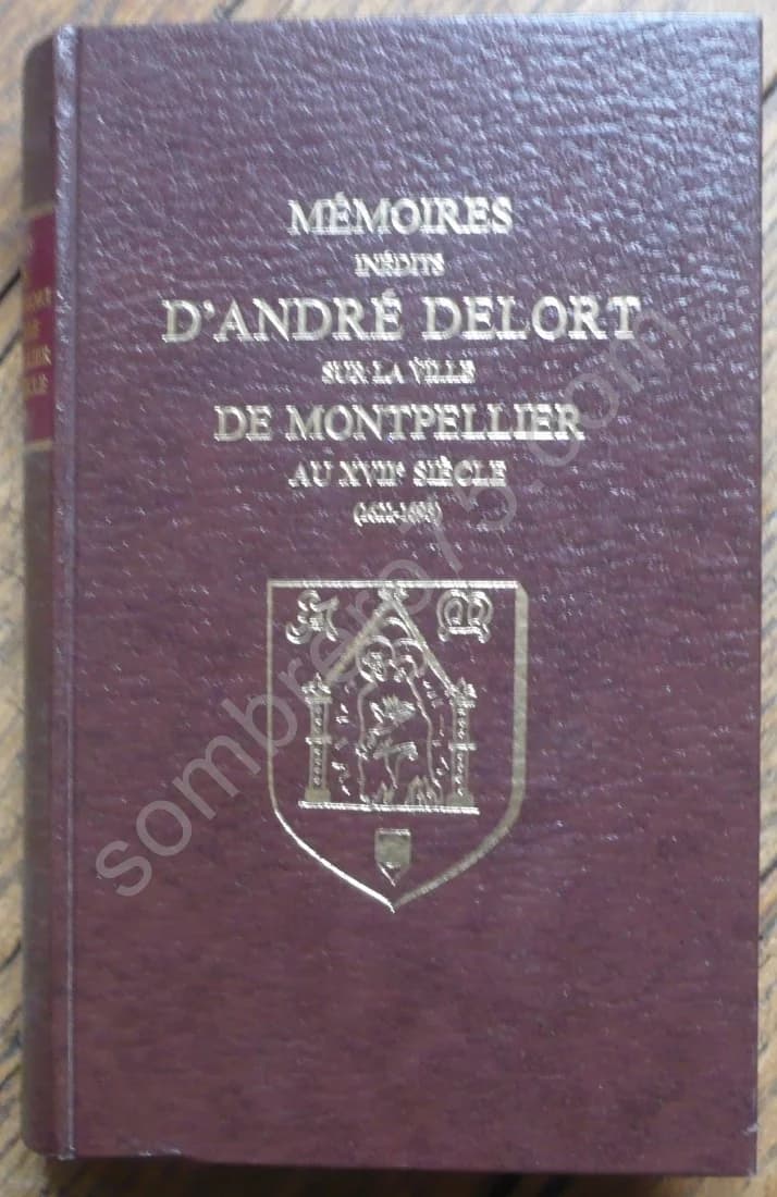 Mémoires Inédits d'André Delort sur la Ville de Montpellier au XVIIe Siècle