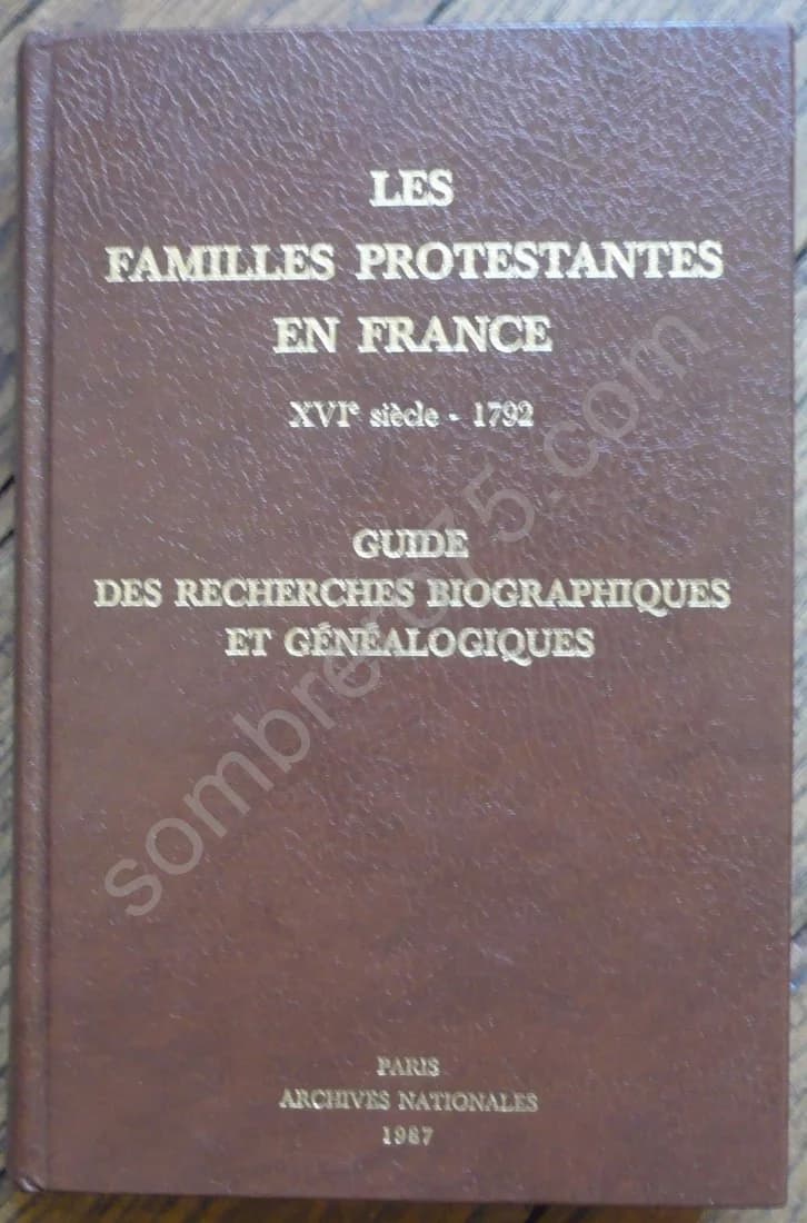 Les Familles Protestantes en France XVIe Siècle - 1792. Guide des Recherches Biographiques et Généalogiques. Préface De Jean Fav
