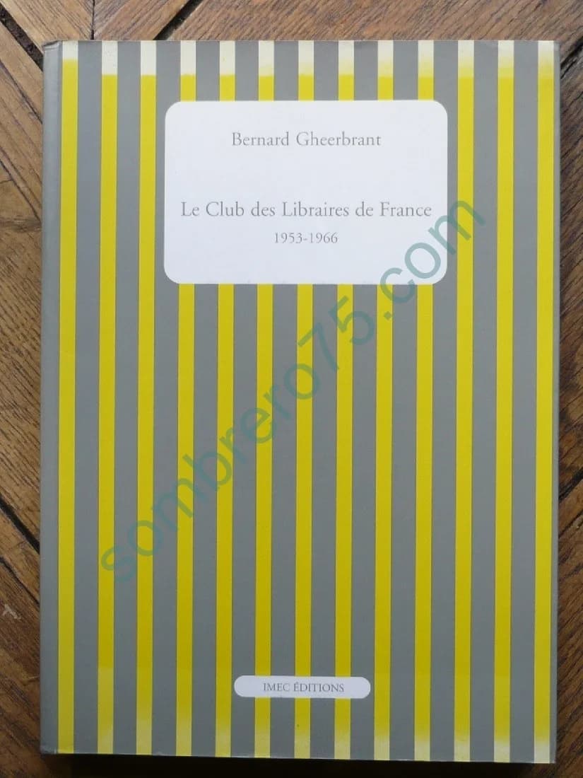 Le Club des Libraires de France. Suivi du Catalogue des Ouvrages publiés par le Club des Libraires de France : 1953-1966. Bernar