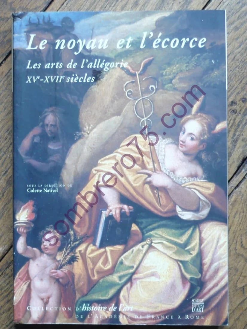 Le Noyau et l'Ecorce - Les Arts de l'Allégorie XVe - XVIIe Siècles