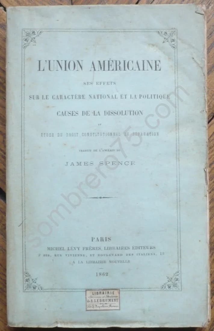 L'Union Américaine, ses Effets sur le Caractère National et la Politique, Causes de la Dissolution et Étude du Droit Constitutio