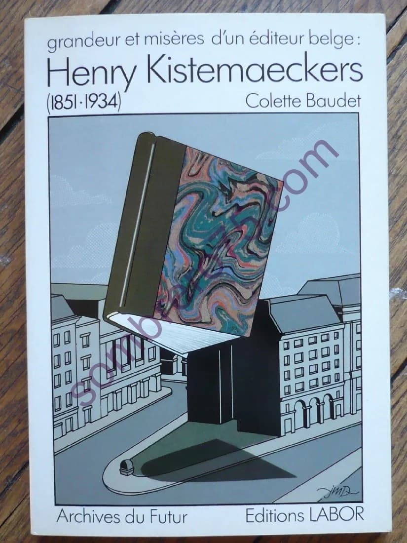 Henry Kistemaeckers: Grandeur et Misères d'un Éditeur Belge (1851-1934)