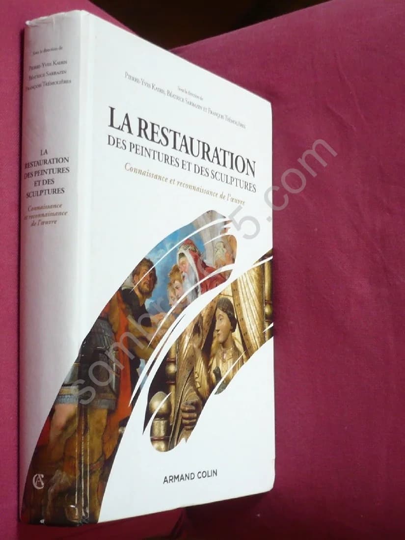 La Restauration des Peintures et des Sculptures. Pierre Yves Kairis, Béatrice Sarrazin et François Tremolieres
