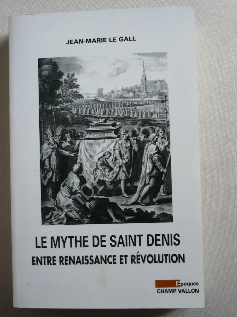 Le Mythe de Saint Denis entre Renaissance et Révolution. J Marie LE GALL