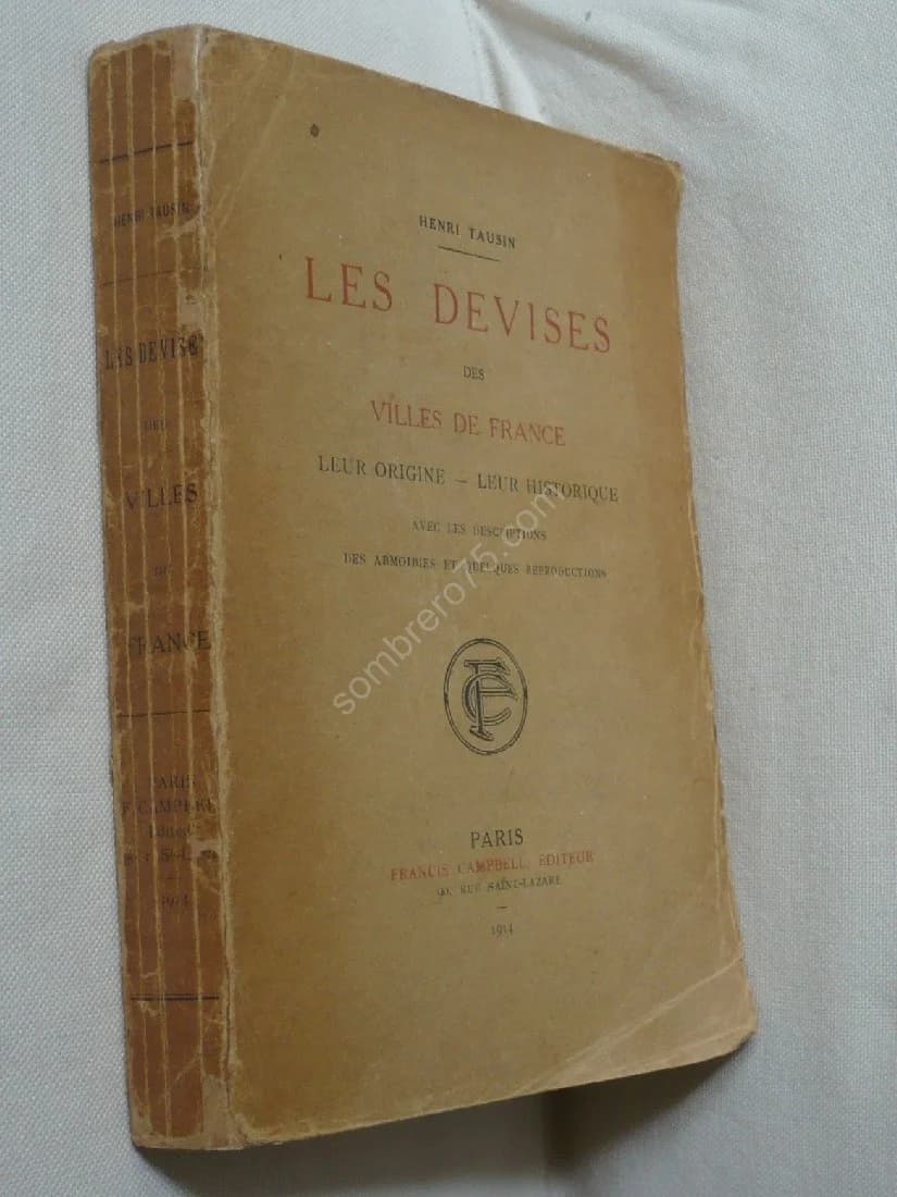 Les Devises des Villes de France. Leur Origine - Leur Historique avec les Descriptions des Armoiries et quelques Reproductions
