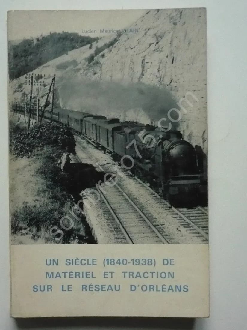 Un Siècle de Matériel et Traction sur le Réseau d'Orléans (1840-1938) Avec Annexe pour la Fusion P.O. Midi de 1934