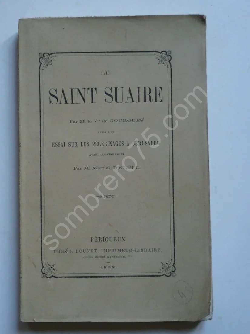 Le Saint Suaire, Suivi d'un Essai sur les Pélerinages à Jérusalem avant les Croisades. 1868. Vicomte Alexis De Gourgues