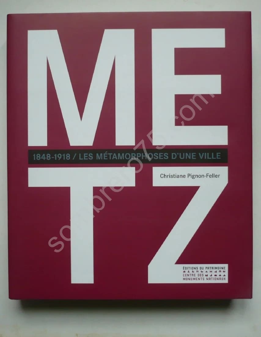 Metz - Les Métamorphoses d'une Ville 1848-1918. Christiane Pignon Feller