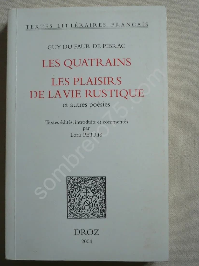 Guy du Faur de Pibrac. Les Quatrains - Les Plaisirs de la Vie Rustique et autres Poésies