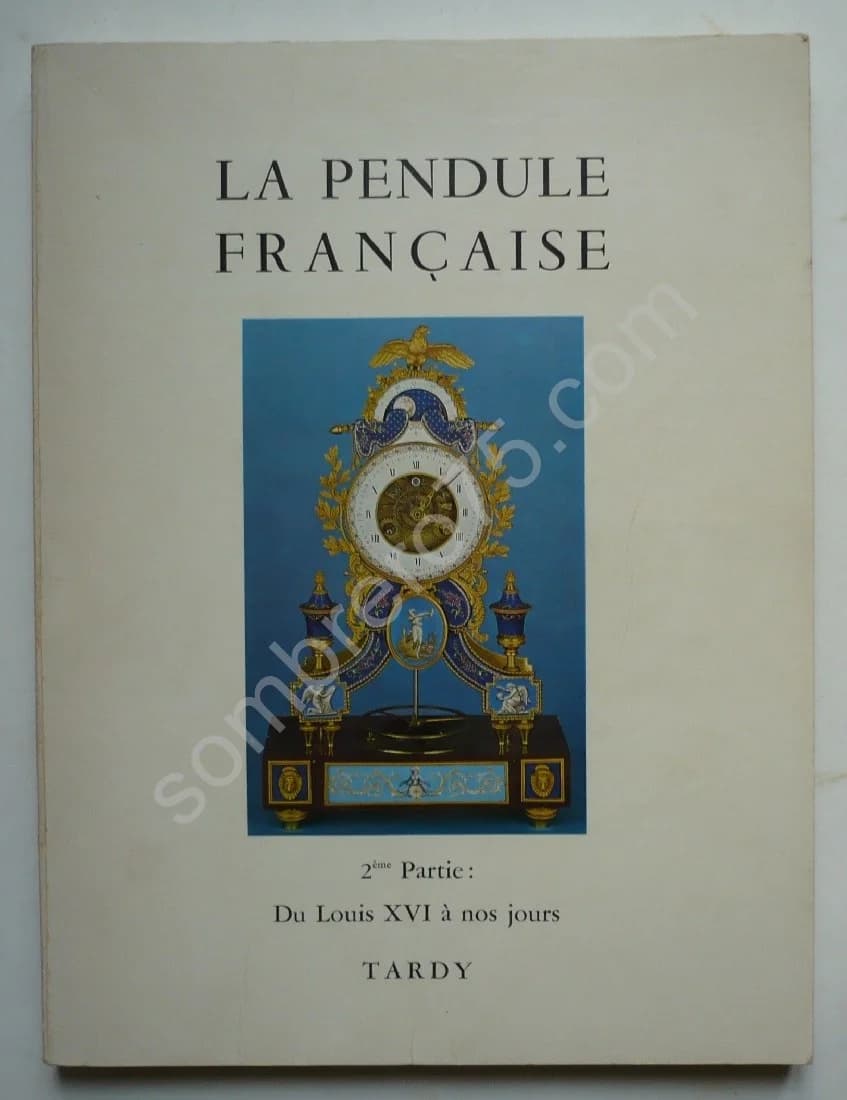 La Pendule Française 2e Partie: Du Louis XVI à nos Jours