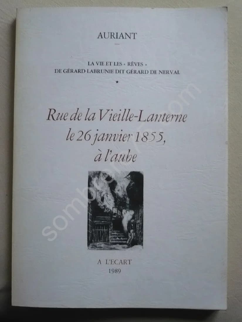 Rue de la Vieille Lanterne le 26 Janvier 1855, à l'aube. La Vie et les "Rêves de Gérard Labrunie Dit Gérard De Nerval
