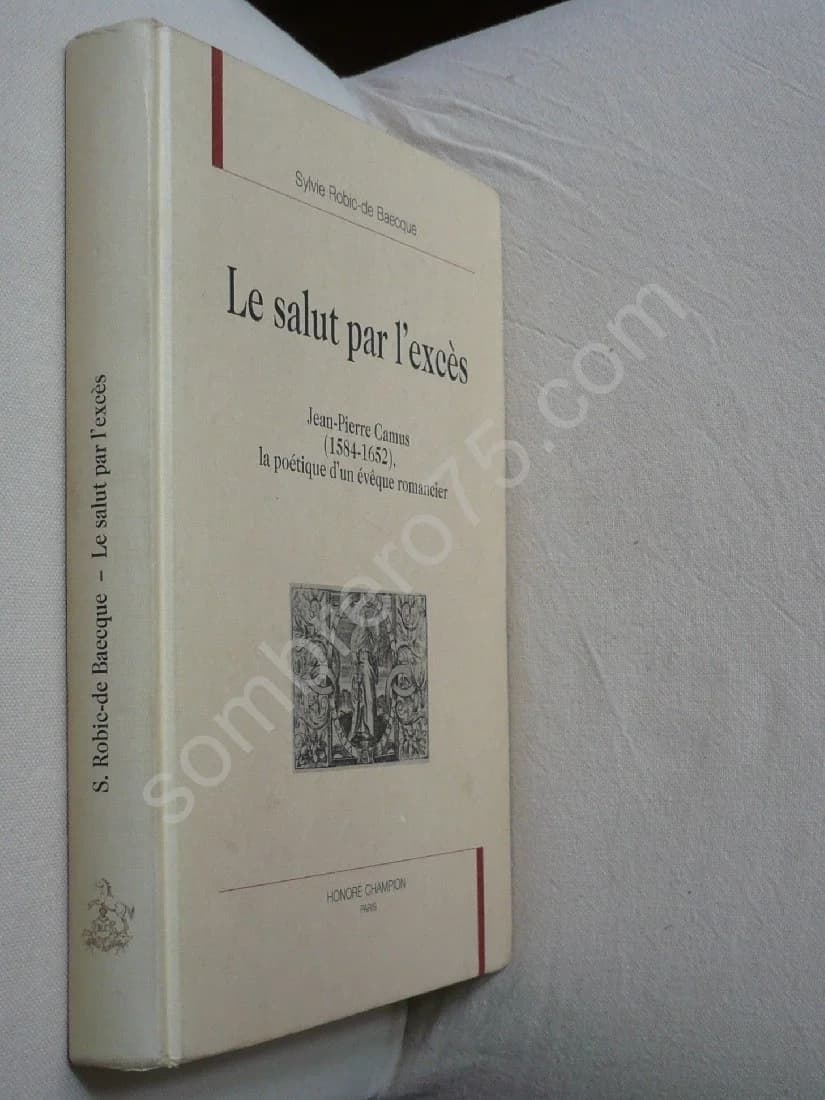 Le Salut par l'Excès. Jean Pierre Camus (1584-1652). La Poétique d'un Évêque Romancier. Sylvie Robic De Baecque - Image 2