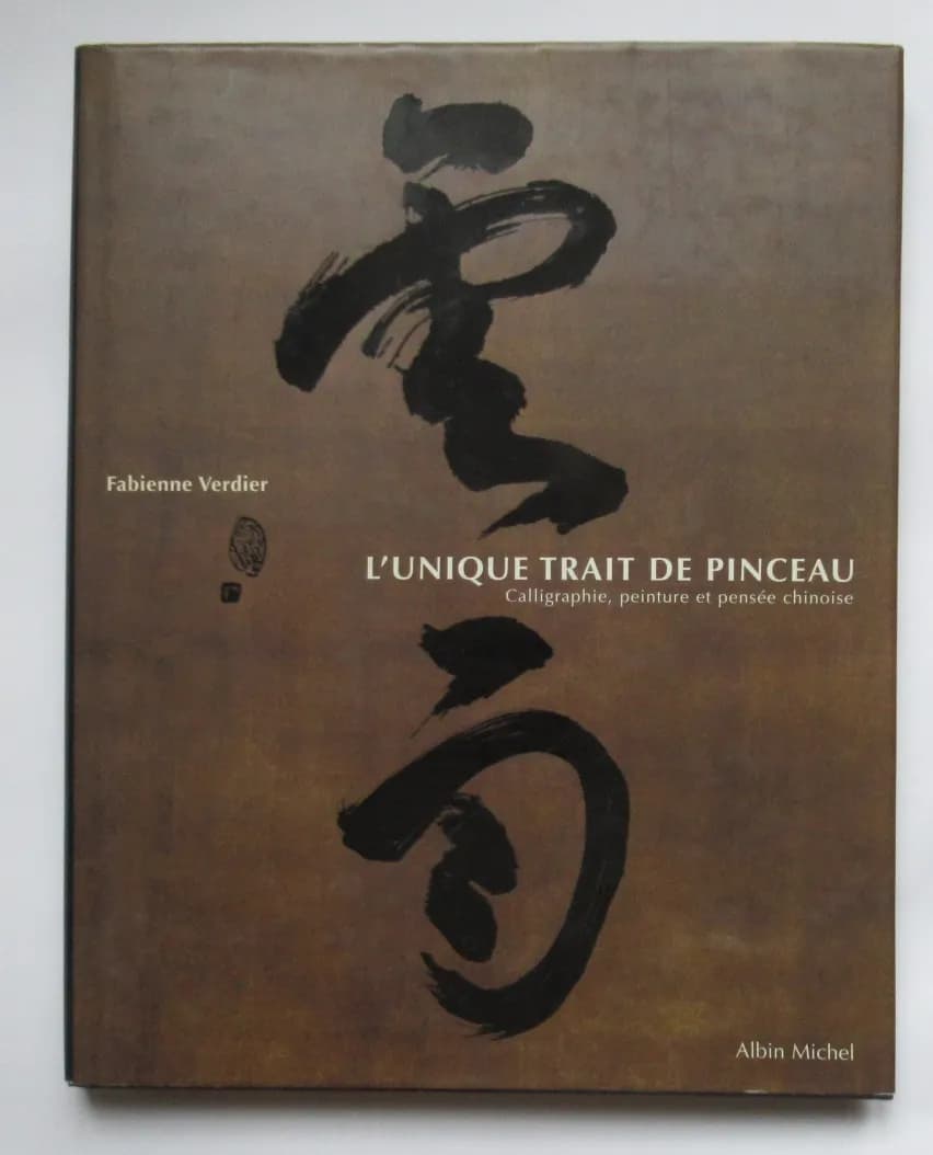 L'Unique Trait de Pinceau - Calligraphie, Peinture et Pensée Chinoise