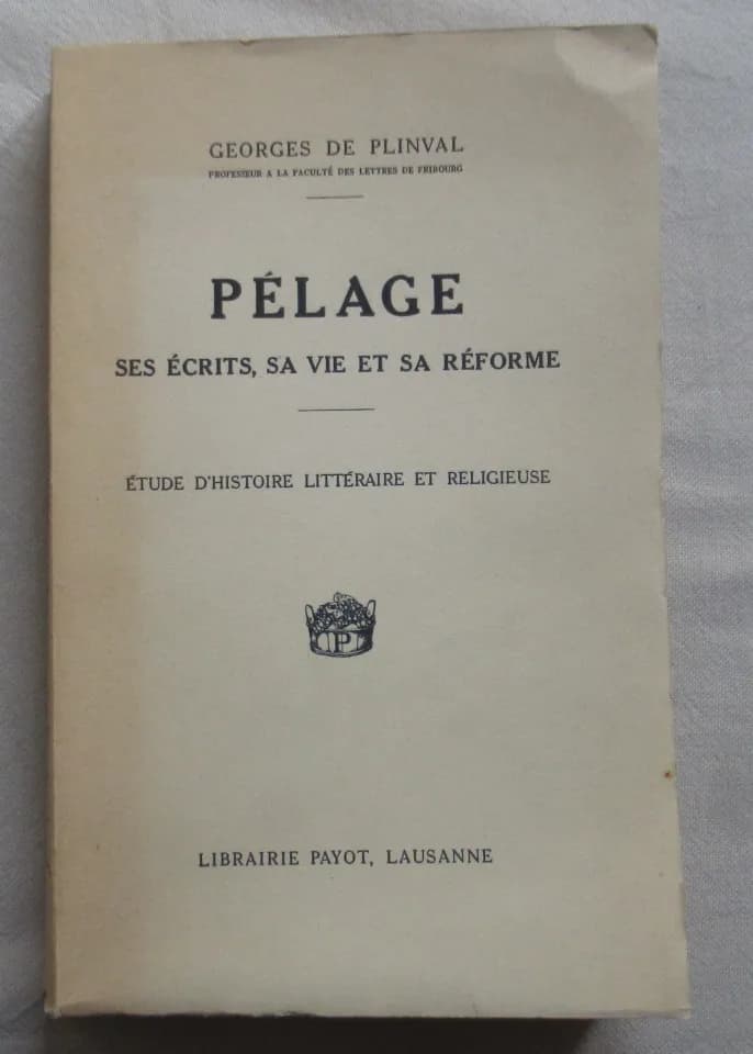 G. de Plinval. Pélage ses Ecrits, sa Vie et sa Réforme